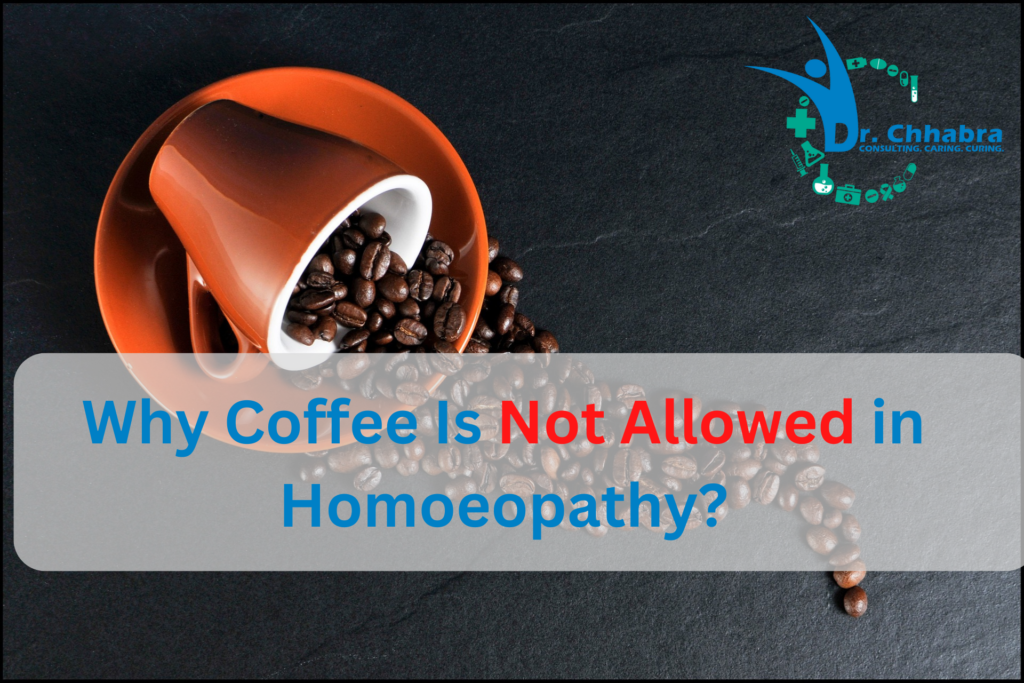 Why Coffee Is Not Allowed in Homoeopathy? by Dr. Chhabra Mohali